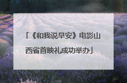《和我说早安》电影山西省首映礼成功举办