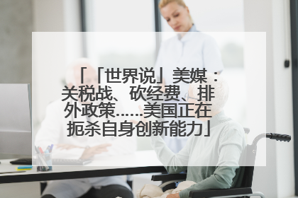 「世界说」美媒：关税战、砍经费、排外政策……美国正在扼杀自身创新能力
