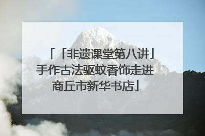 「非遗课堂第八讲」手作古法驱蚊香饰走进商丘市新华书店