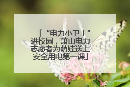 “电力小卫士”进校园，萧山电力志愿者为萌娃送上安全用电第一课