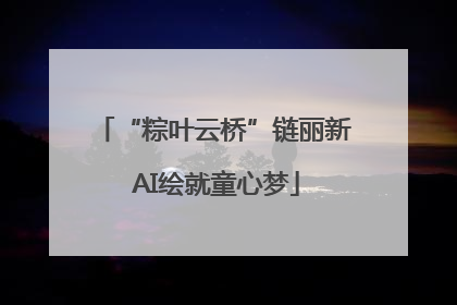 “粽叶云桥”链丽新 AI绘就童心梦