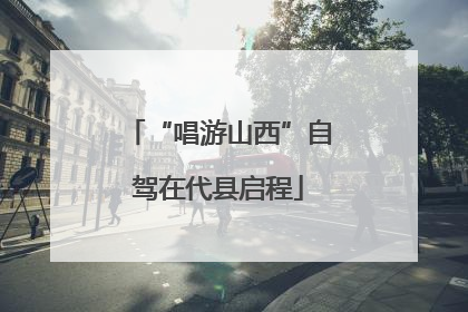 “唱游山西”自驾在代县启程