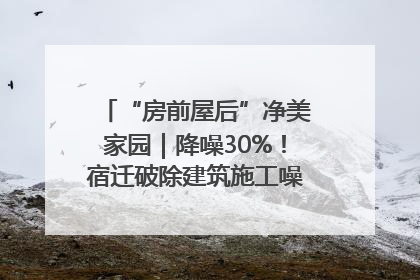 “房前屋后”净美家园｜降噪30%！宿迁破除建筑施工噪声扰民难题