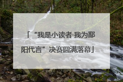 “我是小读者·我为鄱阳代言”决赛圆满落幕