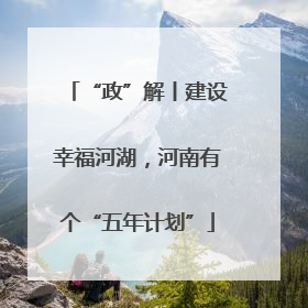 “政”解丨建设幸福河湖，河南有个“五年计划”