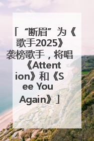 “断眉”为《歌手2025》袭榜歌手，将唱《Attention》和《See You Again》