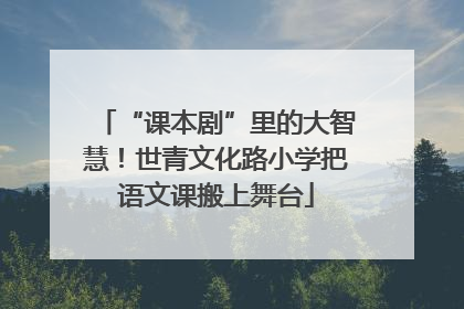 “课本剧”里的大智慧！世青文化路小学把语文课搬上舞台