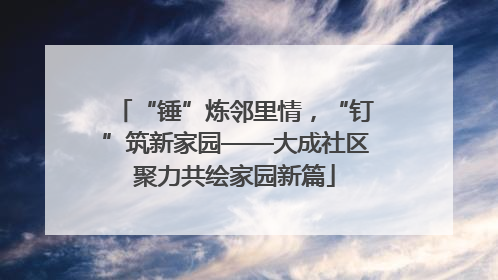 “锤”炼邻里情，“钉”筑新家园——大成社区聚力共绘家园新篇