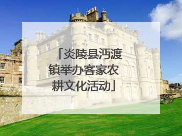 炎陵县沔渡镇举办客家农耕文化活动