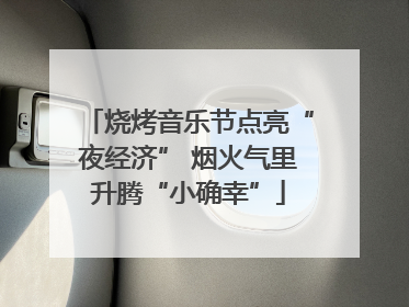 烧烤音乐节点亮“夜经济” 烟火气里升腾“小确幸”