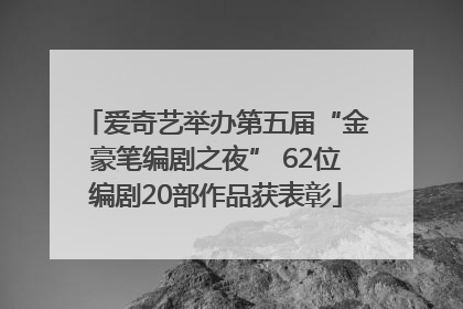 爱奇艺举办第五届“金豪笔编剧之夜” 62位编剧20部作品获表彰