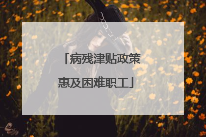 病残津贴政策惠及困难职工