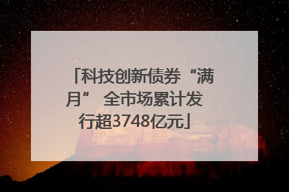 科技创新债券“满月” 全市场累计发行超3748亿元