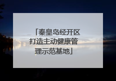 秦皇岛经开区打造主动健康管理示范基地