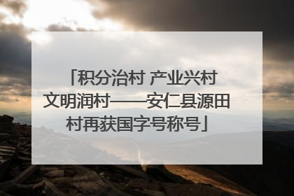 积分治村 产业兴村 文明润村——安仁县源田村再获国字号称号
