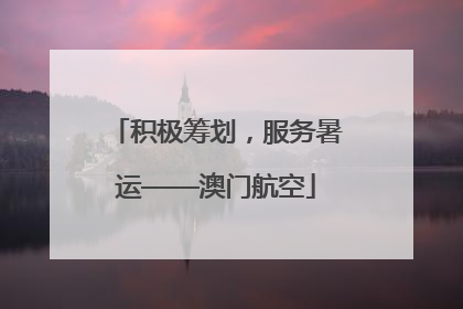积极筹划，服务暑运——澳门航空