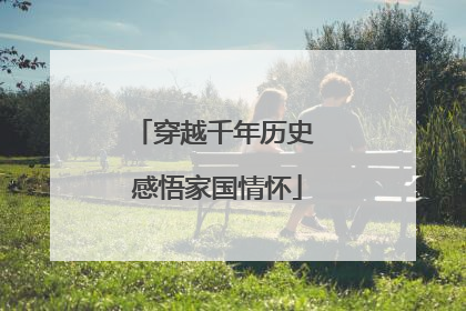 穿越千年历史 感悟家国情怀