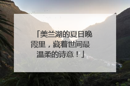 美兰湖的夏日晚霞里，藏着世间最温柔的诗意！