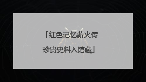 红色记忆薪火传 珍贵史料入馆藏