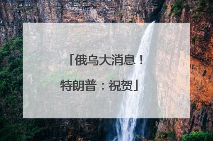 俄乌大消息！特朗普：祝贺