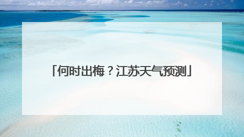 何时出梅？江苏天气预测