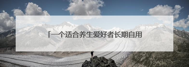 一个适合养生爱好者长期自用，还可兼顾发展事业的平台