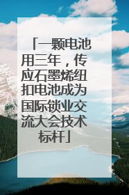一颗电池用三年，传应石墨烯纽扣电池成为国际锁业交流大会技术标杆