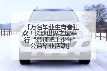 万名毕业生青春狂欢！长沙世界之窗举行“登顶吧！少年”公益毕业活动