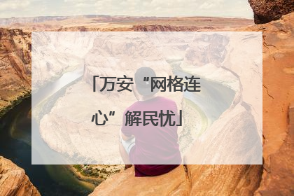 万安“网格连心”解民忧