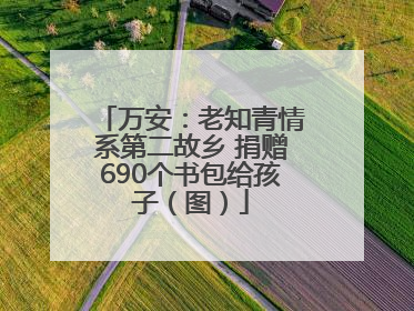 万安：老知青情系第二故乡 捐赠690个书包给孩子（图）