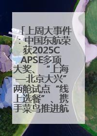 上周大事件：中国东航荣获2025CAPSE多项大奖、“上海—北京大兴”两舱试点“线上选餐”、携手菜鸟推进航空维修数字化转型