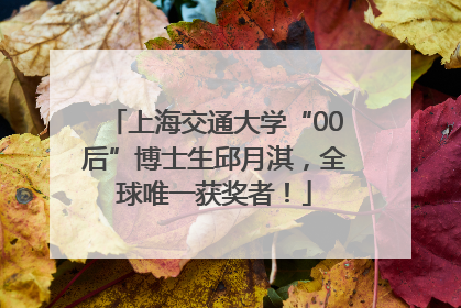 上海交通大学“00后”博士生邱月淇，全球唯一获奖者！