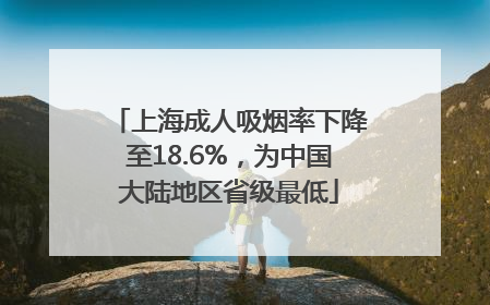 上海成人吸烟率下降至18.6%，为中国大陆地区省级最低
