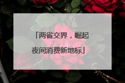 两省交界，崛起夜间消费新地标