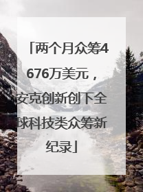 两个月众筹4676万美元，安克创新创下全球科技类众筹新纪录