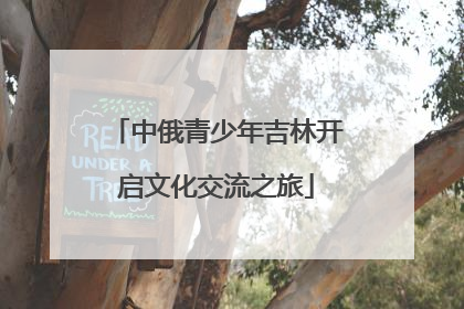 中俄青少年吉林开启文化交流之旅