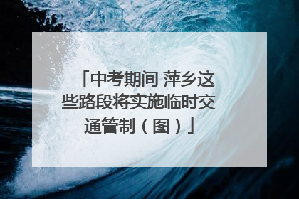 中考期间 萍乡这些路段将实施临时交通管制（图）