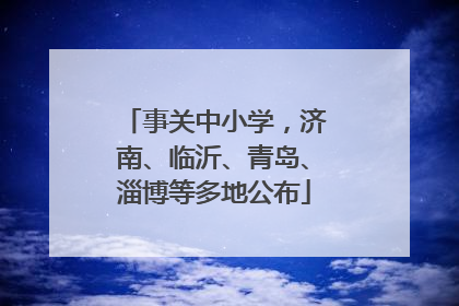 事关中小学，济南、临沂、青岛、淄博等多地公布