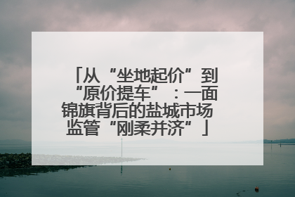 从“坐地起价”到“原价提车”：一面锦旗背后的盐城市场监管“刚柔并济”