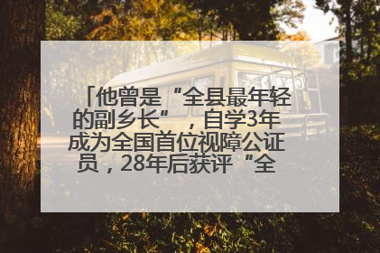 他曾是“全县最年轻的副乡长”，自学3年成为全国首位视障公证员，28年后获评“全国自强模范”