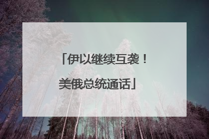 伊以继续互袭！美俄总统通话