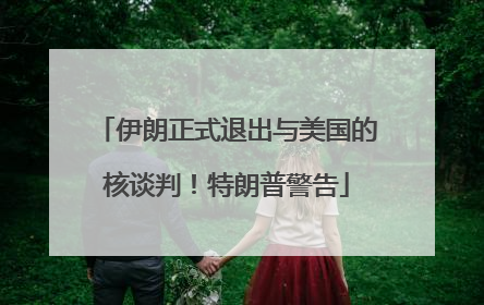 伊朗正式退出与美国的核谈判！特朗普警告