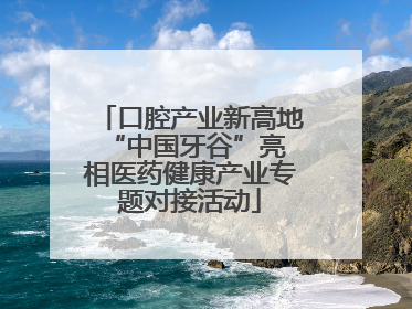 口腔产业新高地 “中国牙谷”亮相医药健康产业专题对接活动