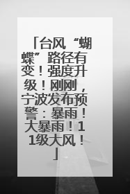 台风“蝴蝶”路径有变！强度升级！刚刚，宁波发布预警：暴雨！大暴雨！11级大风！
