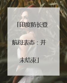 印度防长登航母表态：并未结束