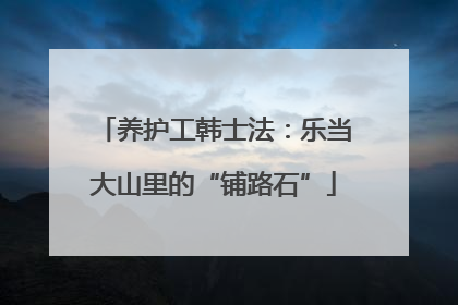 养护工韩士法：乐当大山里的“铺路石”