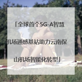 全球首个5G-A智慧机场通感基站助力云南保山机场智能化转型