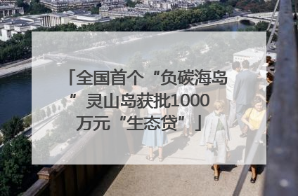 全国首个“负碳海岛”灵山岛获批1000万元“生态贷”