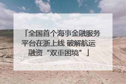 全国首个海事金融服务平台在浙上线 破解航运融资“双重困境”