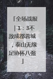 全场战报｜1：3不敌成都蓉城，泰山无缘足协杯八强
